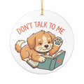 Don't Talk To Me Puppy Ceramic Ornament